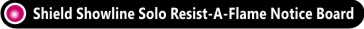 Shield Showline Solo Resist-A-Flame Notice Board